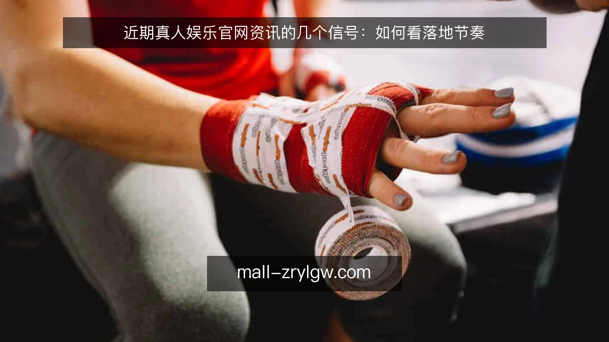 近期真人娱乐官网资讯的几个信号：如何看落地节奏
