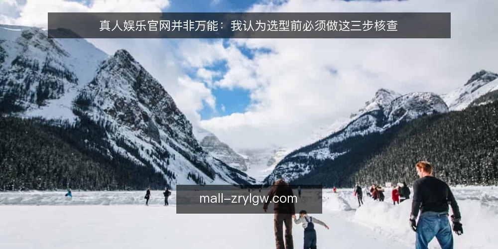真人娱乐官网并非万能：我认为选型前必须做这三步核查 — 第一步：明确你的真实需求场景 配图