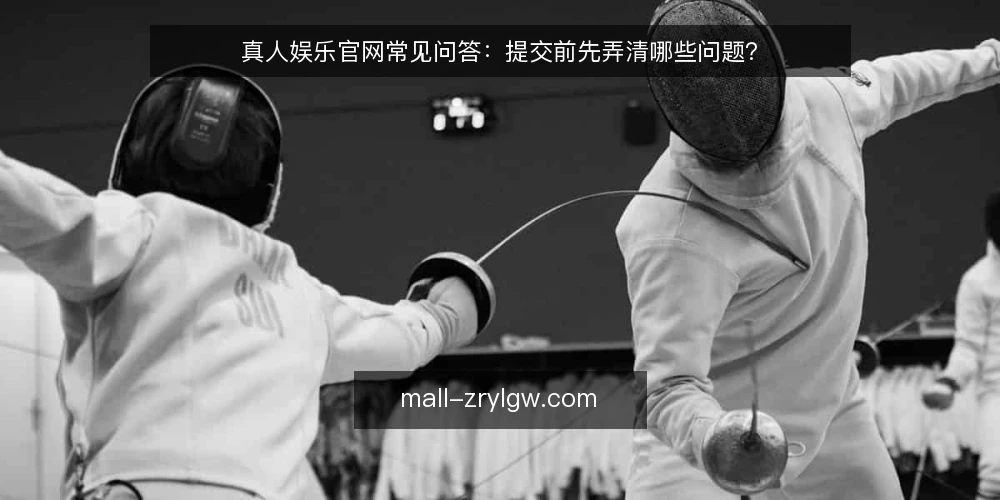 真人娱乐官网常见问答：提交前先弄清哪些问题？ — 先厘清真人娱乐官网的讨论边界 配图